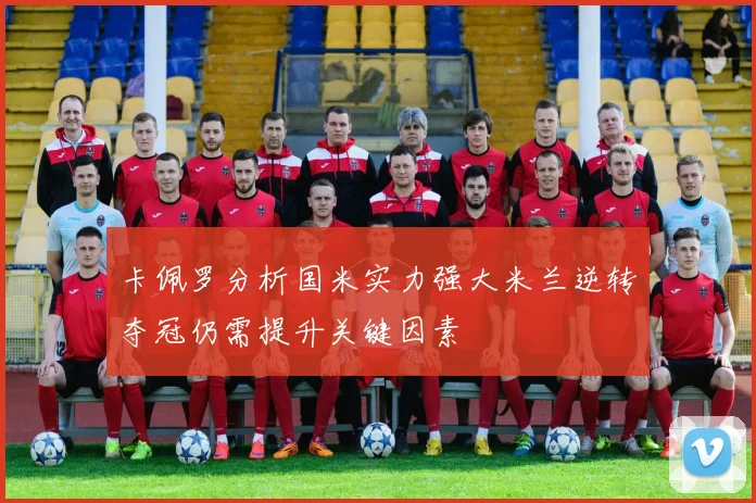 卡佩罗分析国米实力强大米兰逆转夺冠仍需提升关键因素
