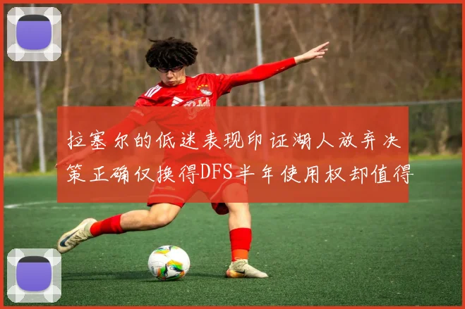 拉塞尔的低迷表现印证湖人放弃决策正确仅换得DFS半年使用权却值得深思