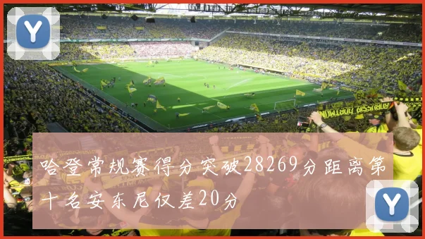 哈登常规赛得分突破28269分距离第十名安东尼仅差20分