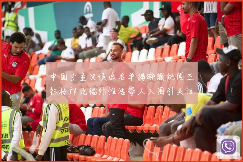 中国金童奖候选名单揭晓蒯纪闻王钰栋邝兆镭帅惟浩等人入围引关注