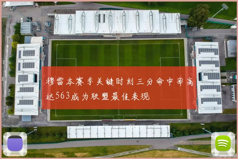 穆雷本赛季关键时刻三分命中率高达563成为联盟最佳表现